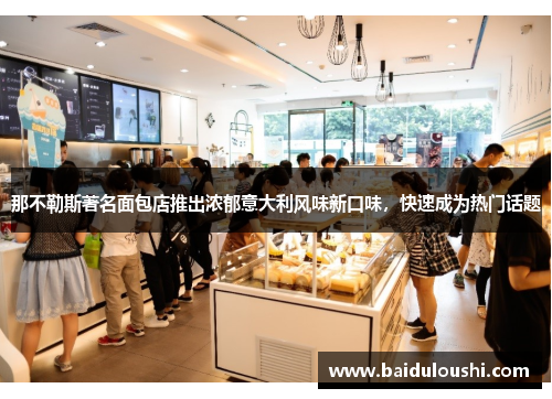 那不勒斯著名面包店推出浓郁意大利风味新口味，快速成为热门话题