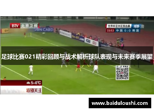 足球比赛021精彩回顾与战术解析球队表现与未来赛季展望