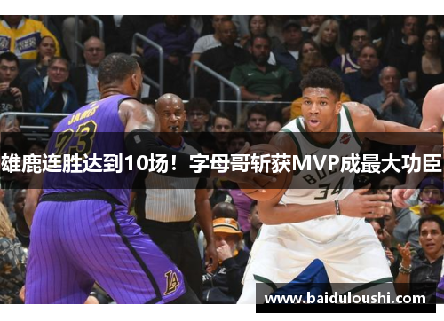雄鹿连胜达到10场！字母哥斩获MVP成最大功臣