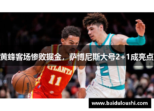 黄蜂客场惨败掘金，萨博尼斯大号2+1成亮点