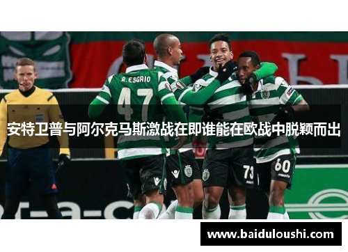 安特卫普与阿尔克马斯激战在即谁能在欧战中脱颖而出