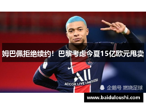 姆巴佩拒绝续约！巴黎考虑今夏15亿欧元甩卖
