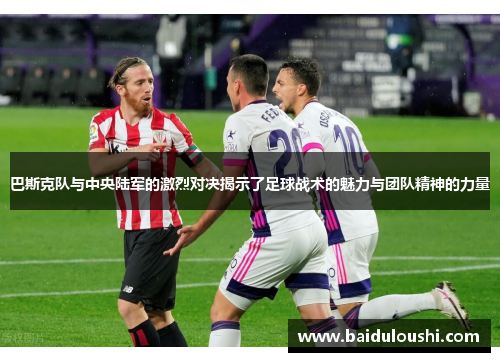 巴斯克队与中央陆军的激烈对决揭示了足球战术的魅力与团队精神的力量